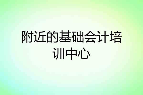 附近的基础会计培训中心