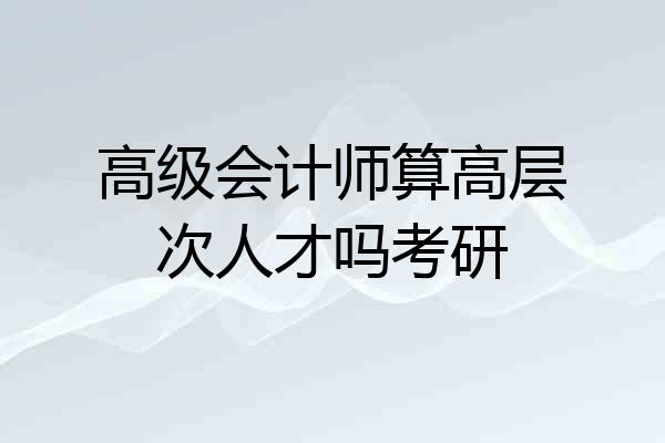 高级会计师算高层次人才吗考研