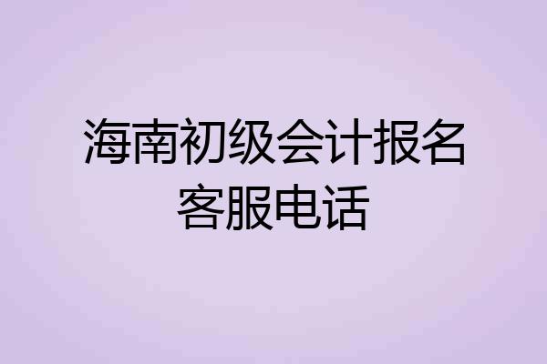 海南初级会计报名客服电话