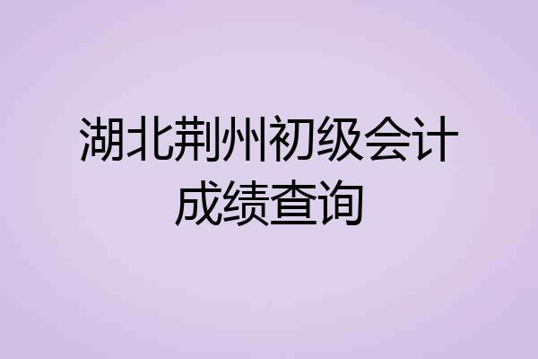 湖北荆州初级会计成绩查询