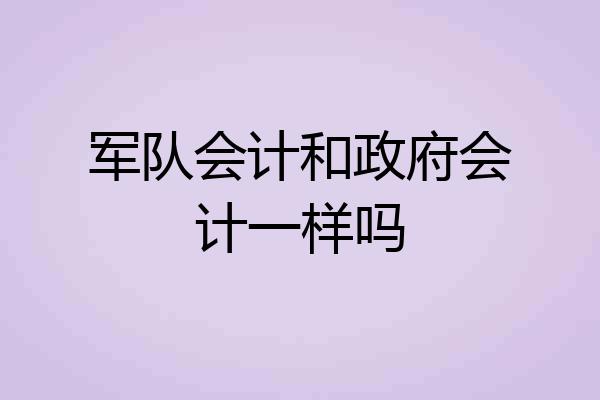 军队会计和政府会计一样吗