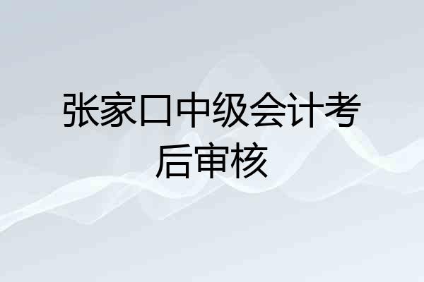 张家口中级会计考后审核
