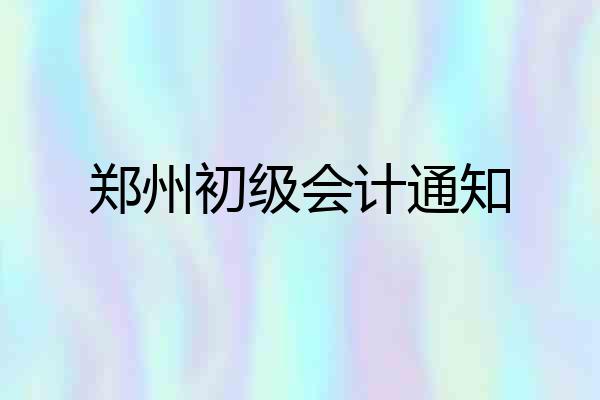 郑州初级会计通知