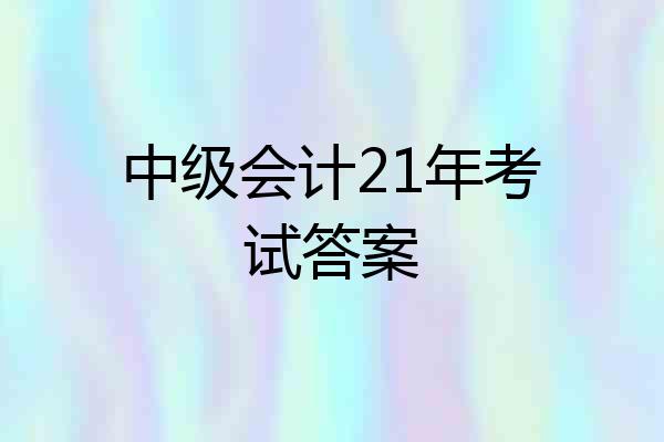 中级会计21年考试答案