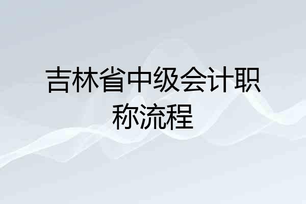 吉林省中级会计职称流程