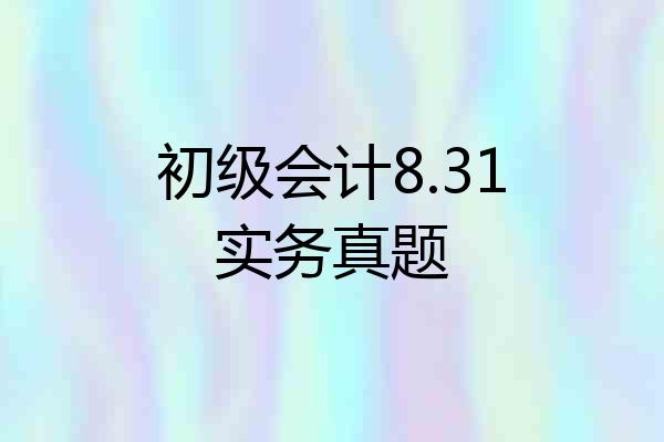 初级会计8.31实务真题