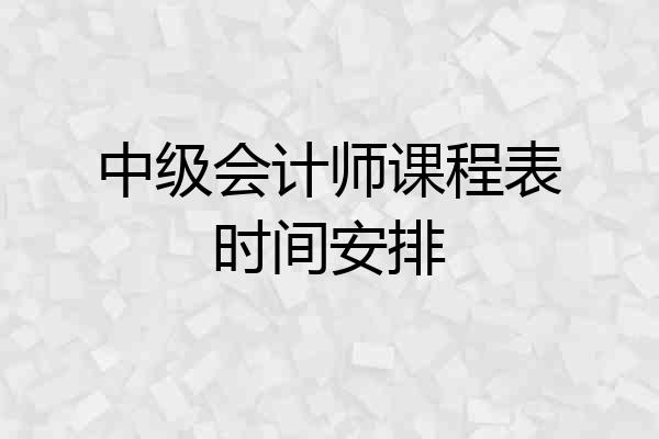 中级会计师课程表时间安排