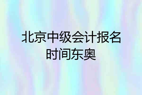 北京中级会计报名时间东奥