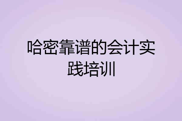 哈密靠谱的会计实践培训