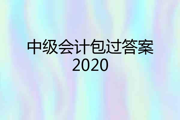 中级会计包过答案2020