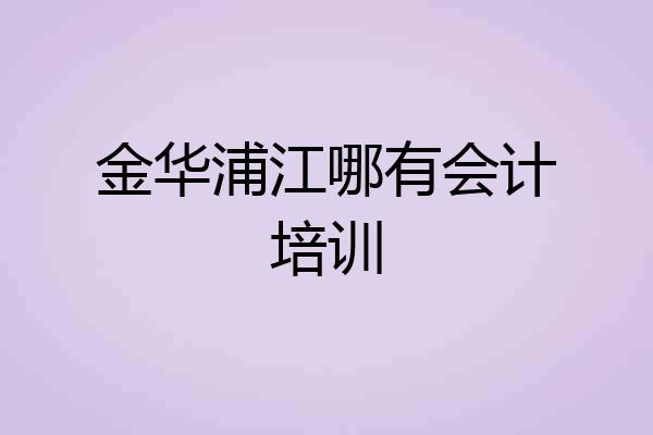 金华浦江哪有会计培训