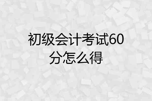 初级会计考试60分怎么得