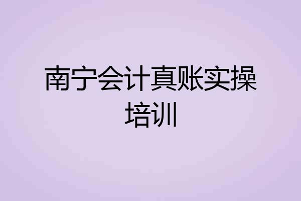 南宁会计真账实操培训