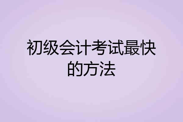 初级会计考试最快的方法