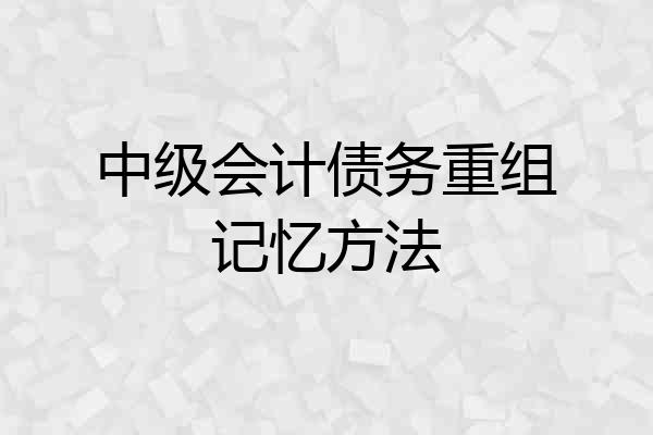 中级会计债务重组记忆方法