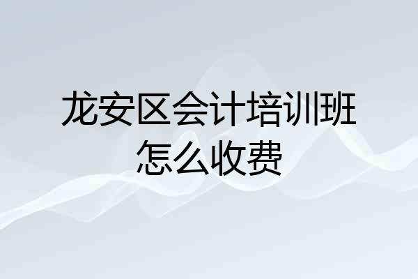 龙安区会计培训班怎么收费