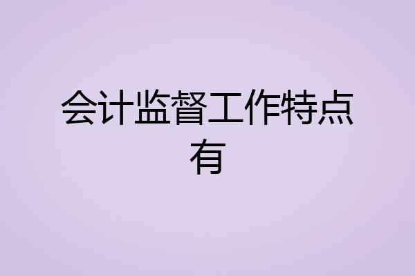 会计监督工作特点有