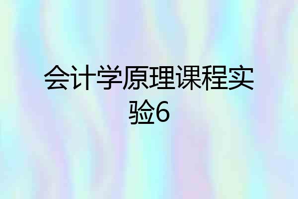 会计学原理课程实验6