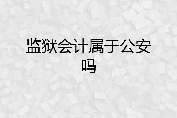 监狱会计属于公安吗