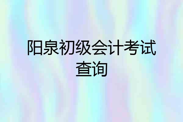 阳泉初级会计考试查询