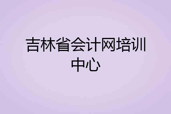 吉林省会计网培训中心