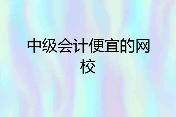 中级会计便宜的网校