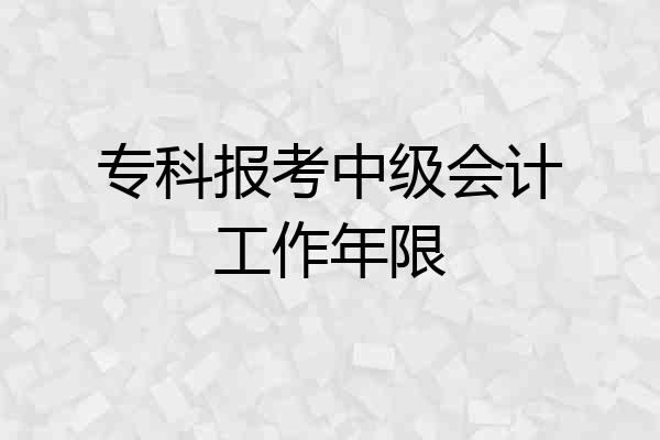 专科报考中级会计工作年限
