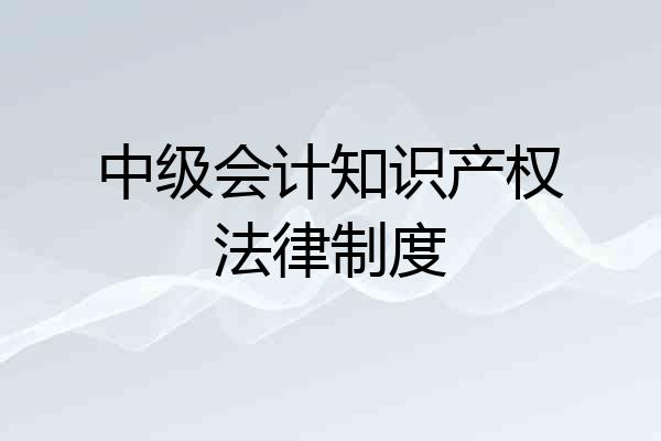 中级会计知识产权法律制度