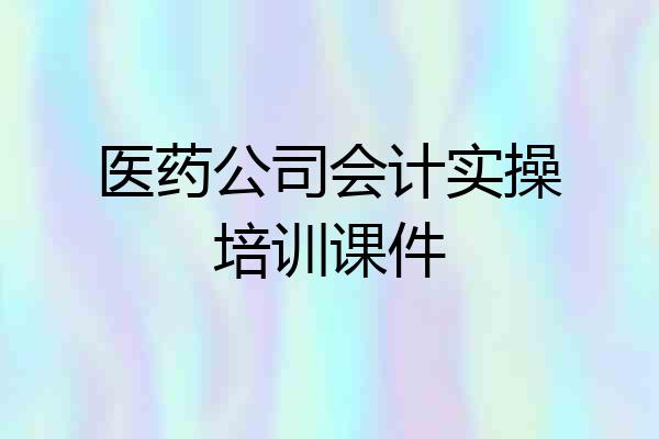 医药公司会计实操培训课件