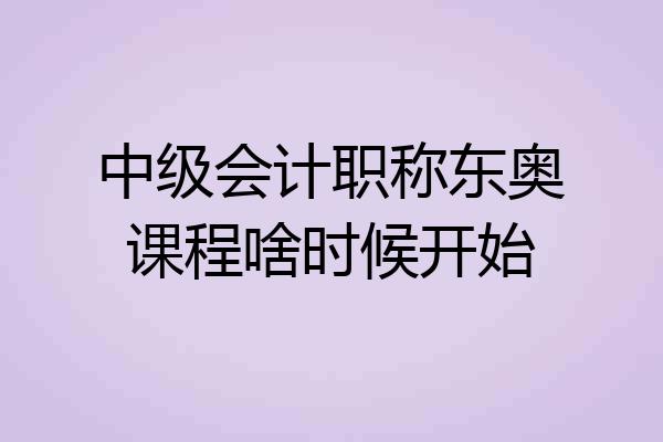 中级会计职称东奥课程啥时候开始