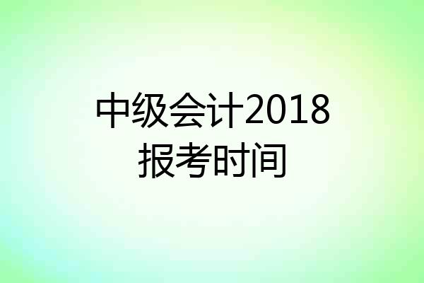 中级会计2018报考时间