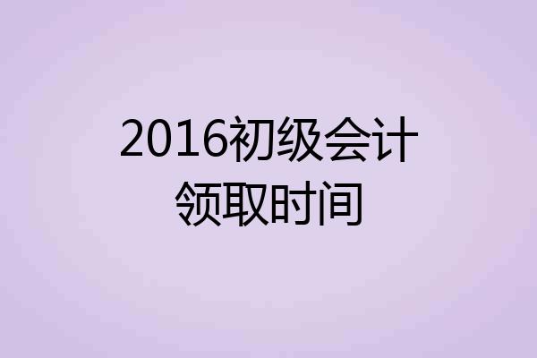 2016初级会计领取时间