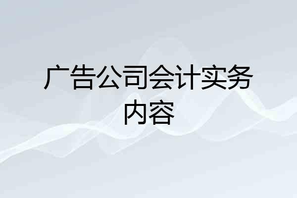 广告公司会计实务内容