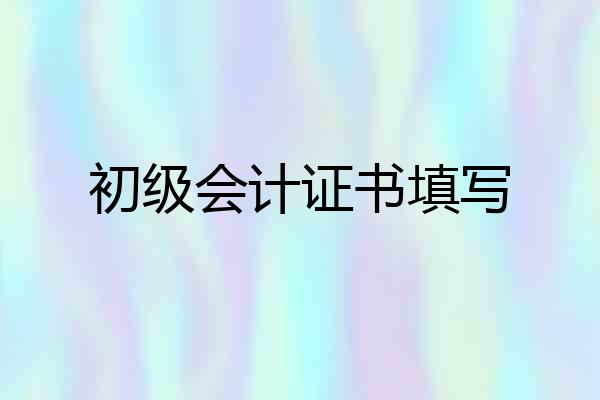 初级会计证书填写
