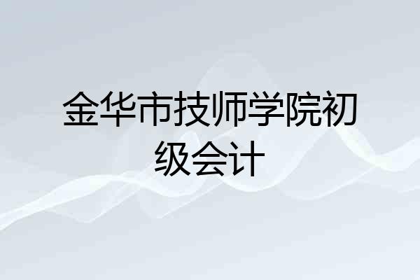金华市技师学院初级会计
