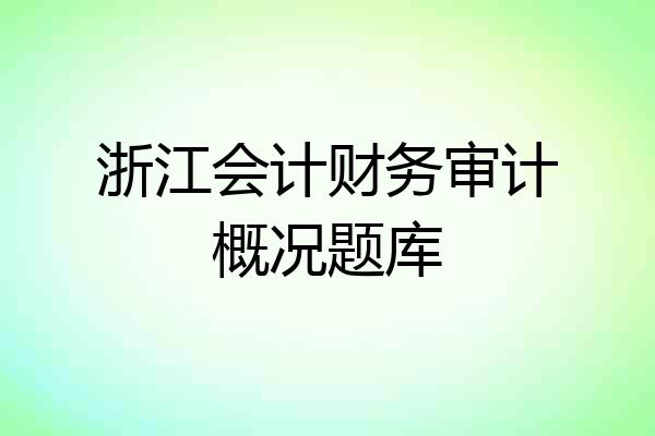 浙江会计财务审计概况题库