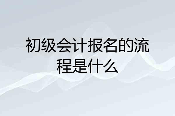 初级会计报名的流程是什么