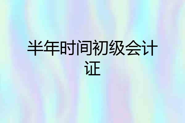半年时间初级会计证