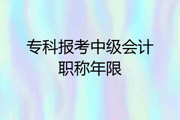 专科报考中级会计职称年限