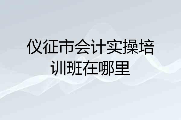 仪征市会计实操培训班在哪里