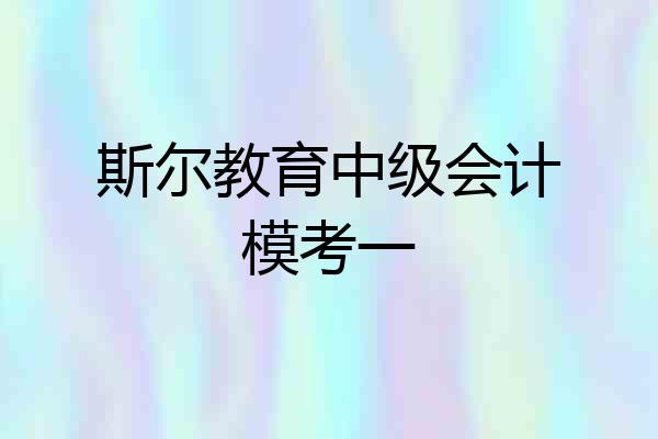 斯尔教育中级会计模考一