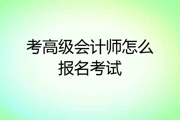 考高级会计师怎么报名考试