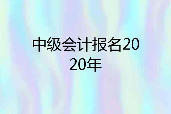 中级会计报名2020年
