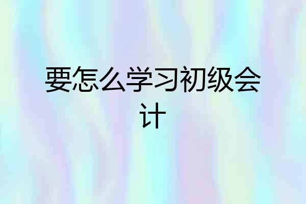 要怎么学习初级会计