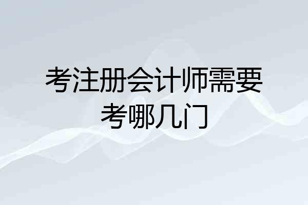 考注册会计师需要考哪几门