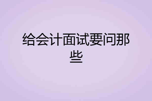给会计面试要问那些