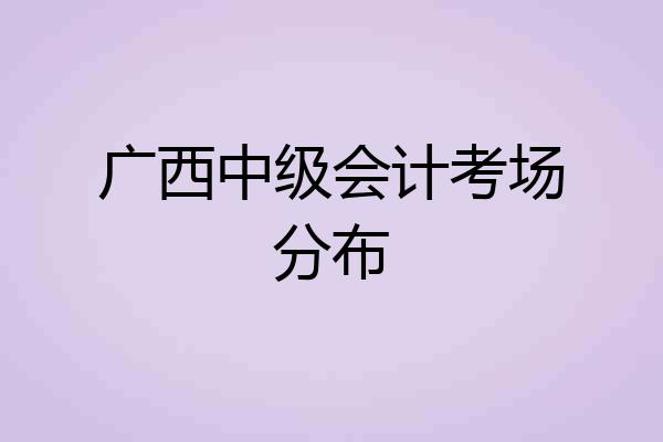 广西中级会计考场分布