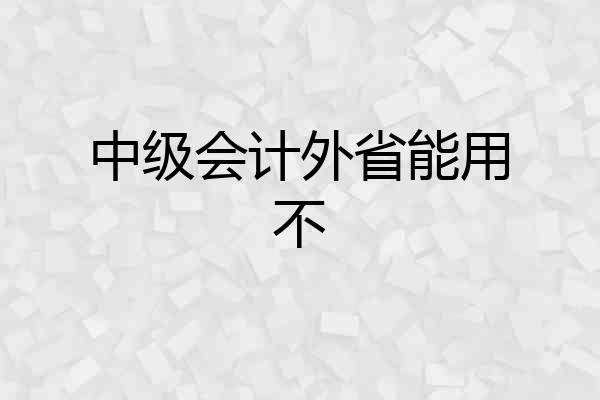 中级会计外省能用不