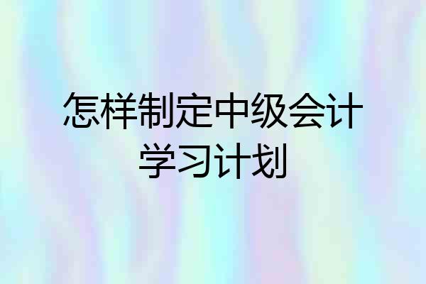 怎样制定中级会计学习计划