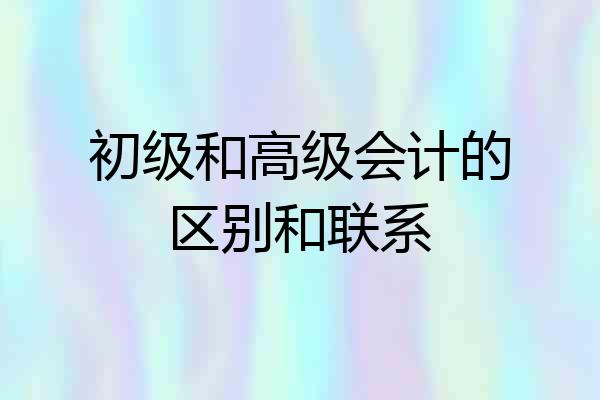 初级和高级会计的区别和联系